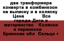 два транформера конверта в комбинезон  на выписку и в коляску › Цена ­ 1 500 - Все города Дети и материнство » Коляски и переноски   . Брянская обл.,Сельцо г.